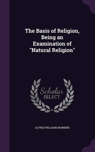 The Basis of Religion, Being an Examination of Natural Religion
