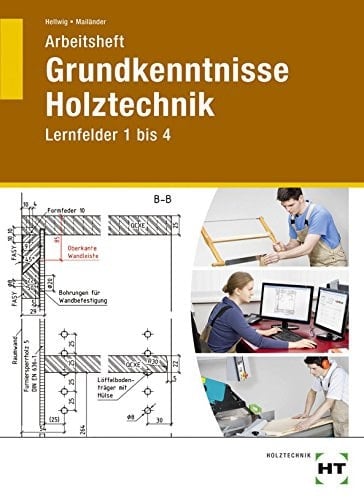 Grundkenntnisse Holztechnik Arbeitsheft. / von Uta Mailänder und Uwe Hellwig
