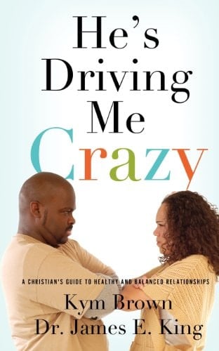 He's Driving Me Crazy A Christian's Guide to Healthy and Balanced Relationships