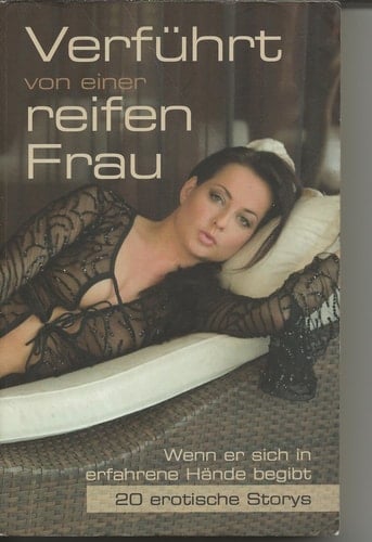 Verführt von einer reifen Frau Wenn er sich in erfahrene Hände begibt. 20 erotische Storys