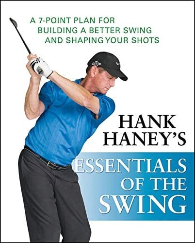 Hank Haney's Essentials of the Swing: A 7-Point Plan for Building a Better Swing and Shaping Your Shots