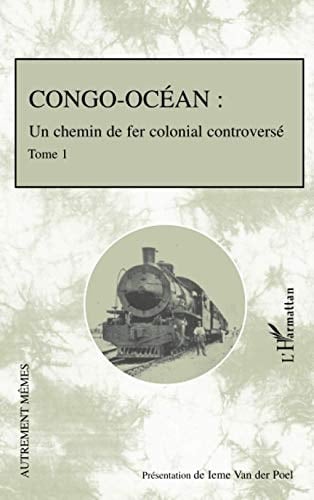 Congo-Océan: Un chemin de fer colonial controversé Tome 1 (French Edition)