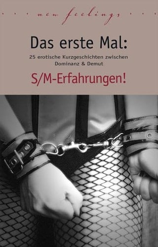Das erste Mal: S/M-Erfahrungen! 27 erotische Kurzgeschichten zwischen Dominanz & Demut