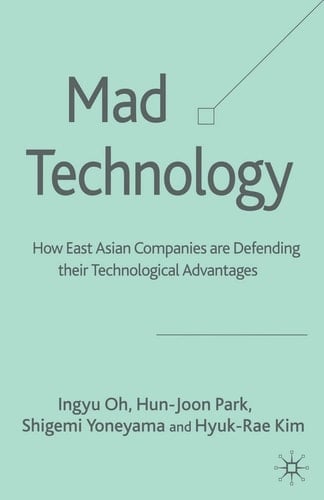 Mad Technology How East Asian Companies Are Defending Their Technological Advantages