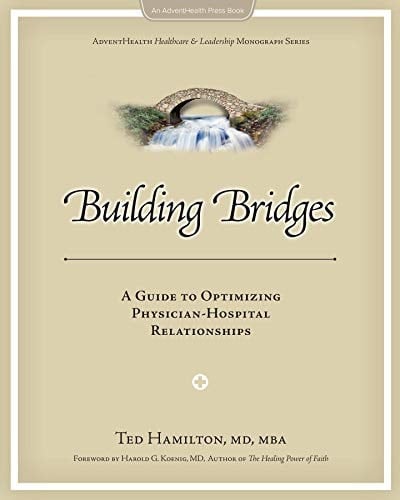 Building Bridges: A Guide to Optimizing Physician-Hospital Relationships (AdventHealth Healthcare and Leadership Monograph Series)