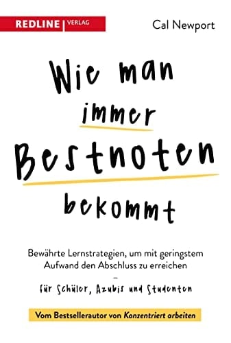 Wie man immer Bestnoten bekommt Bewährte Lernstrategien, um mit geringstem Aufwand den Abschluss zu erreichen - für Schüler, Azubis und Studenten