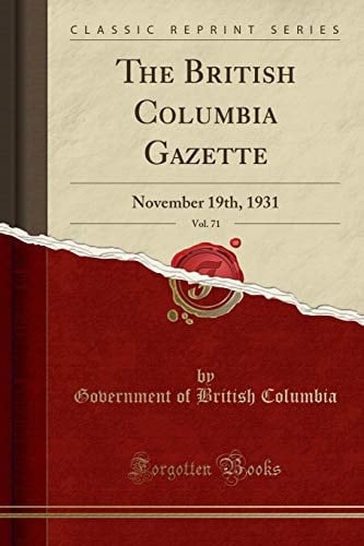 The British Columbia Gazette, Vol. 71 November 19th, 1931 (Classic Reprint)