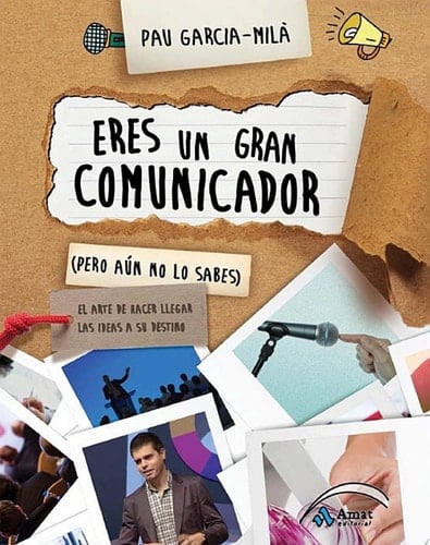 Eres un gran comunicador (Pero aún no lo sabes) El arte de hacer llegar las ideas a su destino