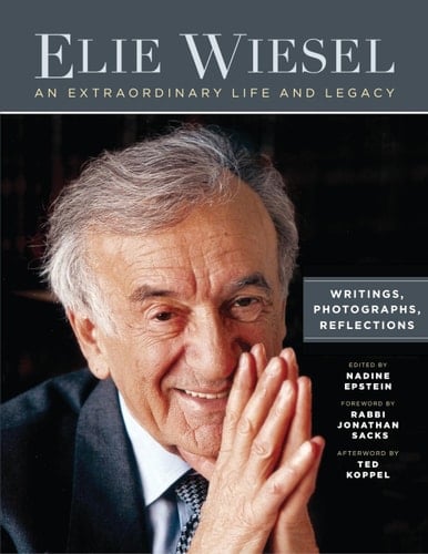 Elie Wiesel, an Extraordinary Life and Legacy Writings, Photographs and Reflections