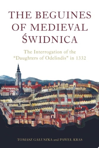The Beguines of Medieval Świdnica The Interrogation of the "Daughters of Odelindis" in 1332