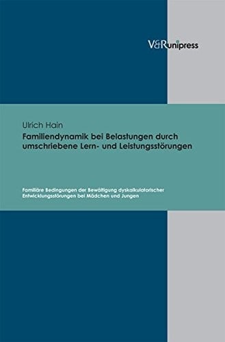 Familiendynamik bei Belastungen durch umschriebene Lern- und Leistungsstörungen familiäre Bedingungen der Bewältigung dyskalkulatorischer Entwicklungsstörungen bei Mädchen und Jungen ; mit 32 Tabellen