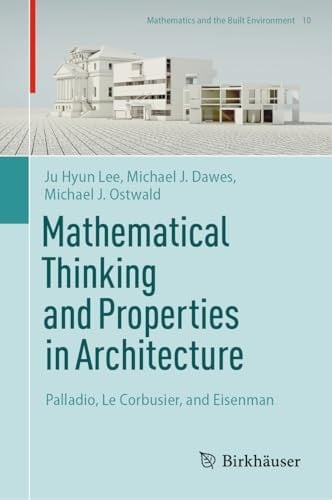 Mathematical Thinking and Properties in Architecture Palladio, Le Corbusier, and Eisenman