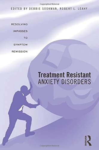 Treatment Resistant Anxiety Disorders Resolving Impasses to Symptom Remission