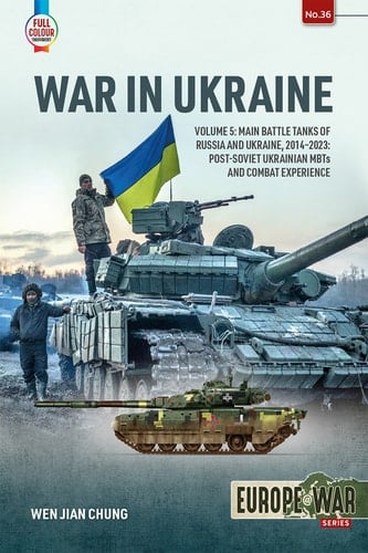 War in Ukraine Volume 5: Main Battle Tanks of Russia and Ukraine, 2014-2023 — Post-Soviet Ukrainian MBTs and Combat Experience