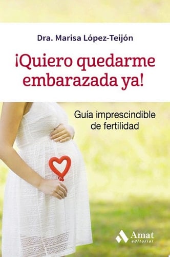 ¡Quiero quedarme embarazada ya! Guia imprescindible de fertilidad