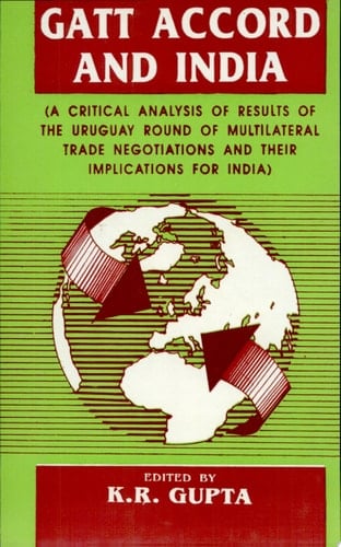 GATT Accord and India A Critical Analysis of Results of the Uruguay Round of Multilateral Trade Negotiations and Their Implications for India