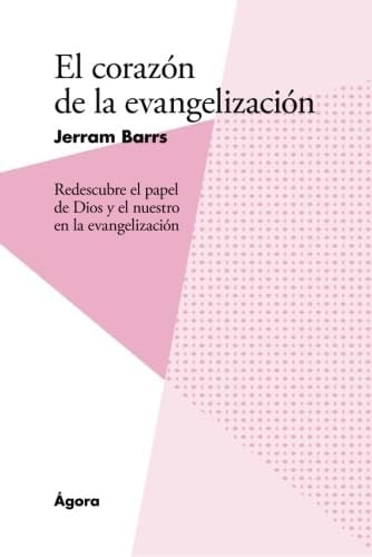 El corazón de la evangelización redescubre el papel de Dios y el nuestro en la evangelización