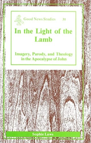 In the Light of the Lamb: Imagery, Parody, and Theology in the Apocalypse of John (Good News Studies)