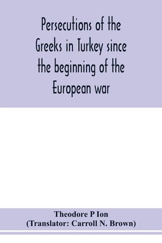 Persecutions of the Greeks in Turkey Since the Beginning of the European War