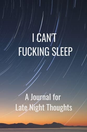I CAN'T FUCKING SLEEP: A journal for late night thoughts