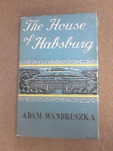 The House of Habsburg: Six Hundred Years of a European Dynasty