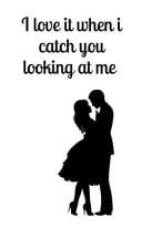 Love Journal, I Love It When I Catche You Looking at Me