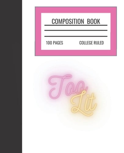 Composition Notebook Too Lit: Composition Notebook Too Lit for teen girls and college students 7.5x9.25 College Ruled 100 pages