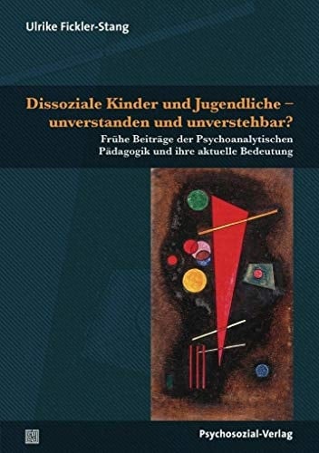Dissoziale Kinder und Jugendliche - unverstanden und unverstehbar? frühe Beiträge der Psychoanalytischen Pädagogik und ihre aktuelle Bedeutung