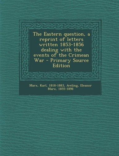 The Eastern Question, a Reprint of Letters Written 1853-1856 Dealing with the Events of the Crimean War - Primary Source Edition