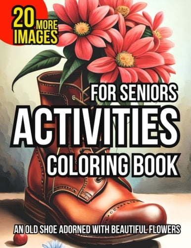 Dementia Activities For Seniors Coloring Book: Old Shoe Adorned With Beautiful Flowers, Large Print Simple and Easy