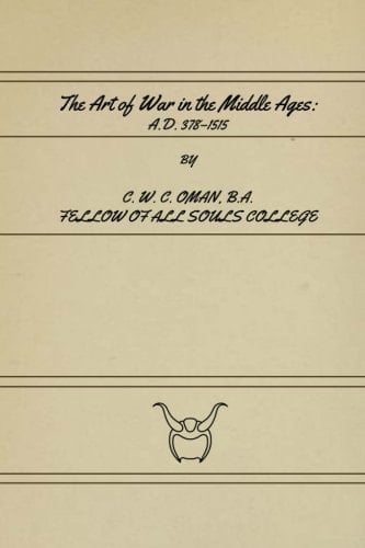 The Art of War in the Middle Ages A. D. 378-1515