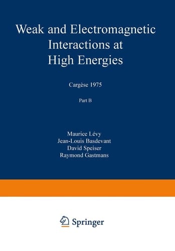 Weak and Electromagnetic Interactions at High Energies Cargèse 1975, Part B
