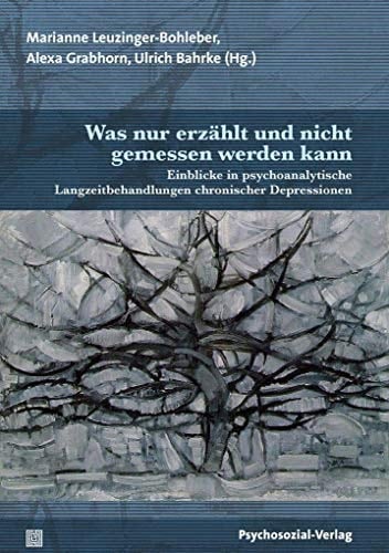 Was nur erzählt und nicht gemessen werden kann Einblicke in psychoanalytische Langzeitbehandlungen chronischer Depressionen