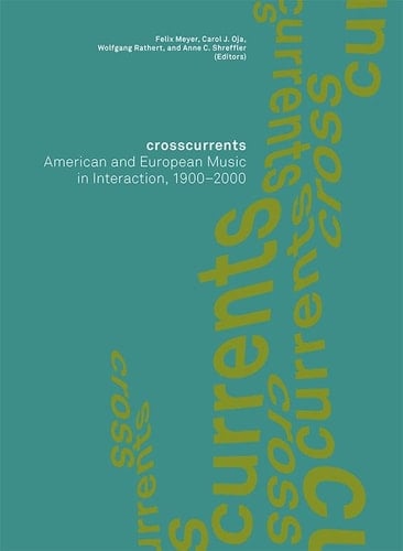 Crosscurrents American and European Music in Interaction, 1900-2000