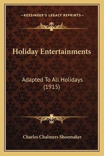 Holiday Entertainments: Adapted To All Holidays (1915)