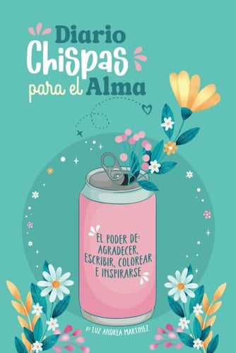 Diario Chispas para El Alma: Un cuaderno con diseño muy especial para agradecer, escribir, colorear e inspirarse. (Spanish Edition)