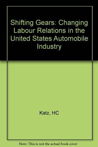 Shifting Gears Changing Labor Relations in the U.S. Automobile Industry