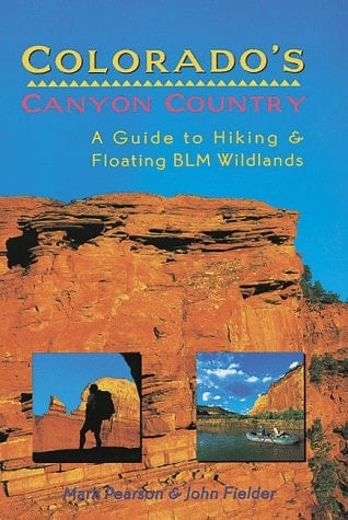 Colorado's Canyon Country A Guide to Hiking and Floating BLM Wildlands