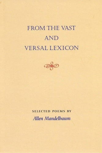 From the Vast and Versal Lexicon Collected Poetry of Allen Mandelbaum
