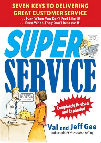 Super Service:  Seven Keys to Delivering Great Customer Service...Even When You Don't Feel Like It!...Even When They Don't Deserve It!, Completely Revised
