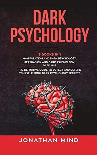 Dark Psychology (3 Books in 1): Manipulation and Dark Psychology; Persuasion and Dark Psychology; Dark NLP. The Definitive Guide to Detect and Defend Yourself from Dark Psychology Secrets