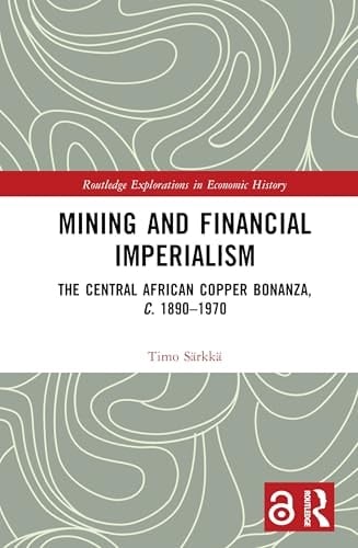 Mining and Financial Imperialism The Central African Copper Bonanza, C. 1890-1970