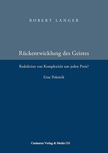 Die Rückentwicklung des Geistes Reduktion der Komplexität um jeden Preis? Eine Polemik.