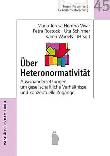 Über Heteronormativität Auseinandersetzungen um gesellschaftliche Verhältnisse und konzeptuelle Zugänge