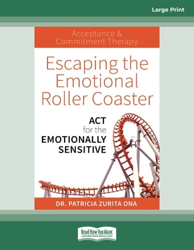 Escaping the Emotional Roller Coaster ACT for the Emotionally Sensitive