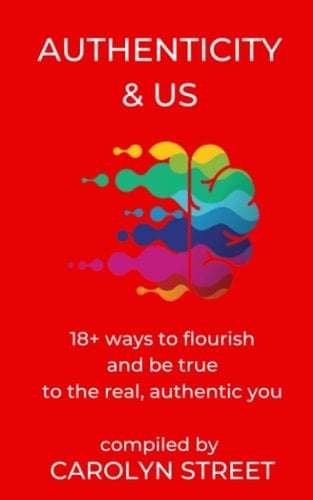Authenticity & Us 18+ Ways to Flourish and be True to the Real, Authentic You