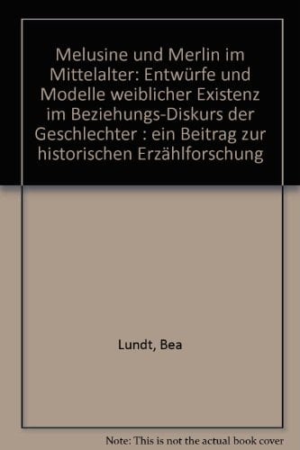 Melusine und Merlin im Mittelalter: Entwürfe und Modelle weiblicher Existenz im Beziehungs-Diskurs der Geschlechter : ein Beitrag zur historischen Erzählforschung (German Edition)