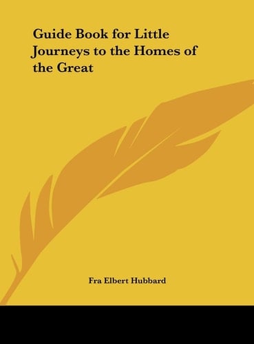Guide Book for Little Journeys to the Homes of the Great