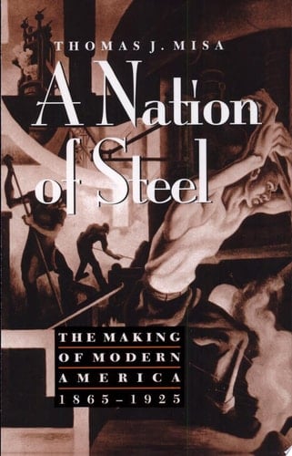 A Nation of Steel The Making of Modern America, 1865-1925