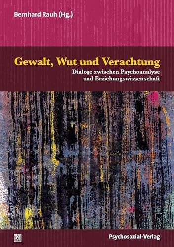Gewalt, Wut und Verachtung Dialoge zwischen Psychoanalyse und Erziehungswissenschaft